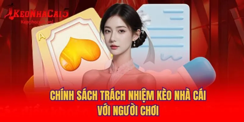 Chính sách trách nhiệm Kèo nhà cái với người chơi