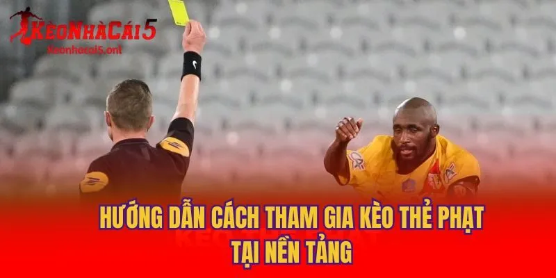 Hướng dẫn cách tham gia kèo thẻ phạt tại nền tảng