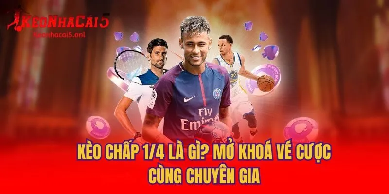 Kèo Chấp 1/4 Là Gì? Mở Khoá Vé Cược Cùng Chuyên Gia