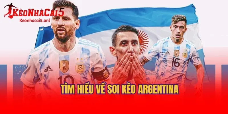 Tìm hiểu về soi kèo Argentina